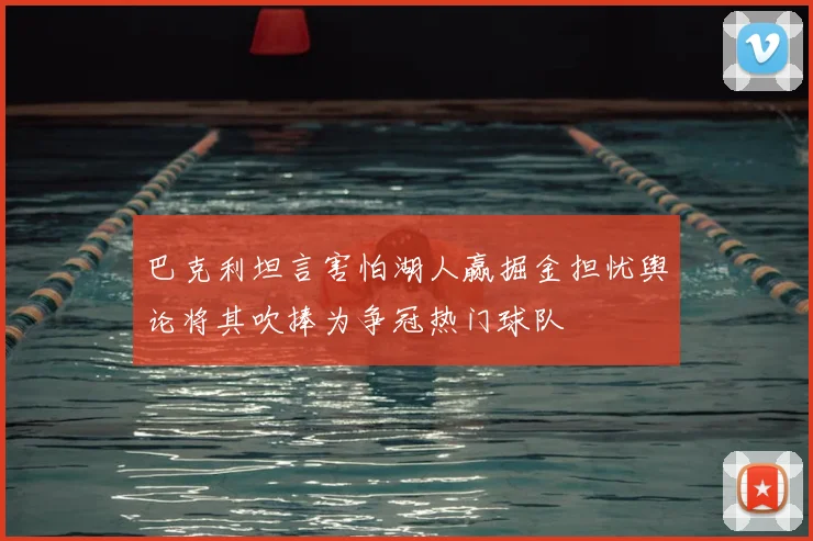 巴克利坦言害怕湖人赢掘金担忧舆论将其吹捧为争冠热门球队