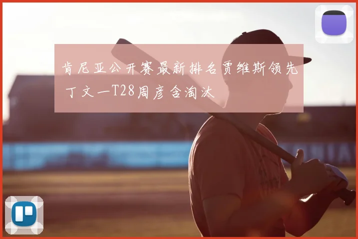 肯尼亚公开赛最新排名贾维斯领先 丁文一T28周彦含淘汰