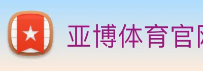 亚博体育官网 | 专注足球、篮球及电竞赛事深度报道门户 Logo